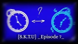 _[S.K.T.U]_ {Episode 7}