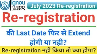 IGNOU Re-registration की Last Date फिर से Extend होगी या नही | IGNOU July 2023 Re-registration