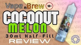 Coconut Melon from Vape N Brew: Part 04 | VNB 30ml Half Fill Review