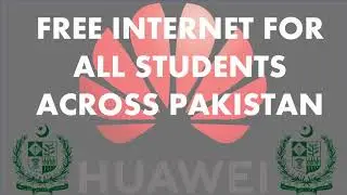 INTERNET FOR ALL STUDENTS ACROSS PAKISTAN | HUAWEI | GOVERNMENT OF PAKISTAN