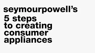 seymourpowell's 5 steps to creating consumer appliances that people will love!