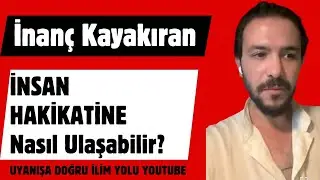 İNANÇ KAYAKIRAN VE İNANÇ KAYA İLE İNSANIN HAKİKATİ NEDİR?