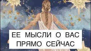 ЕЕ МЫСЛИ О ВАС ПРЯМО СЕЙЧАС. ТАРО ДЛЯ МУЖЧИН