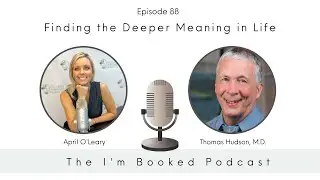 Ep 88- Finding the Deeper Meaning in Life with Thomas Hudson, M.D.