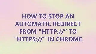 How to stop an automatic redirect from “http://” to “https://” in Chrome (9 SOLUTIONS!!)