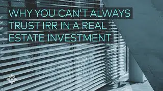 Why You Can’t Always Trust IRR in a Real Estate Investment