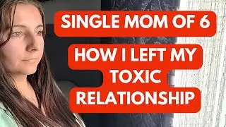 HOW TO LEAVE TOXIC RELATIONSHIP AS A SINGLE MOM II SINGLE MOM OF 6 II TOXIC RELATIONSHIP