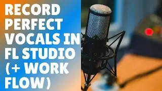 HOW TO RECORD  VOCALS IN FL STUDIO |  + TRICKS FOR BETTER WORKFLOW IN FL