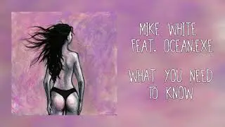 Mike White — What you need to know (feat. Ocean.exe)