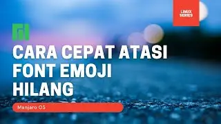 Tutorial Cepat Atasi Hilangnya Font Emoji di Linux Manjaro