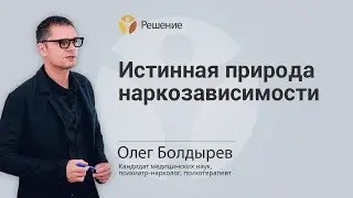 ОБ ИСТИНОЙ ПРИРОДЕ НАРКОЗАВИСИМОСТИ | ЛЕЧЕНИЕ НАРКОМАНИИ | Центр РЕШЕНИЕ | Олег Болдырев