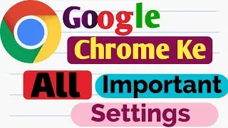 Google Chrome Important Settings | Google Chrome ke Sabhi Zaroor Setting