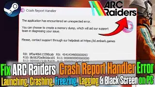 🔧 Fix Arc Raiders Crash Report Handler | The Application Has Encountered an Unexpected Error ✅