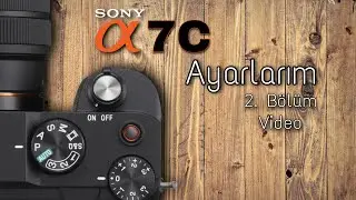 Sony a7C Ayarlar - Bölüm 2 - Video