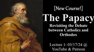 The Papacy: Revisiting the Debate Between Catholics and Orthodox [Introduction]