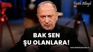 Fatih Altaylı yorumluyor: Bak sen şu olanlara!