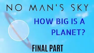 HOW BIG IS A PLANET in No Man's Sky? Walk Around a Planet (Part 4/Final Part)