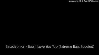 Bassotronics - Bass I Love You Too (Extreme Bass Boosted)
