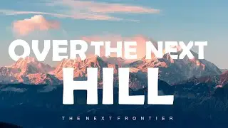 Over The Next Hill | The Next Frontier - Rhythm of Life