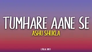 Tumhare aane se - Ashu Shukla | Lyrical Video | Unied Studios
