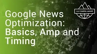 🇬🇧/🇺🇸 'Google News Optimization - Basics, Amp and Timing' - Searchmetrics Summit 2017