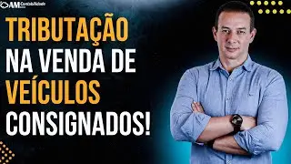 TRIBUTAÇÃO NA VENDA DE VEÍCULOS CONSIGNADOS!