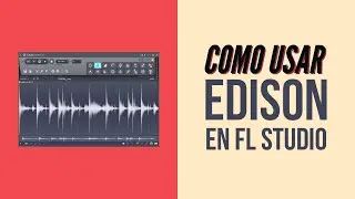 Como usar Edison en FL Studio 2020 | Como usar FL Studio 2020 | Parte 9