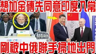 想加金磚，必須先同意印度入常！剛被中俄聯手掃地出門！