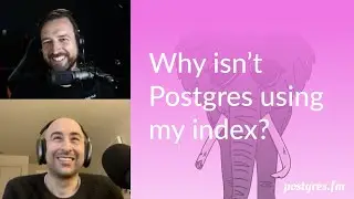Why isn't Postgres using my index? | Postgres.FM 085 | 