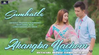Sumhatle || @AJMaisnam Ft. @PushparaniHuidrom  || Official Akangba Nachom Movie Song