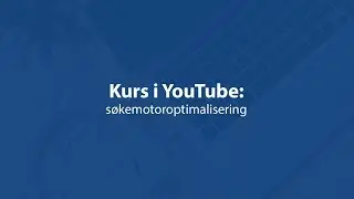 Kurs i YouTube: søkemotoroptimalisering | Utdannet.no