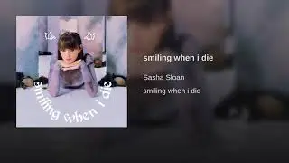 Sasha Sloan - smiling when i die