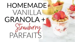 Homemade Vanilla Granola + Strawberry Parfait Recipe