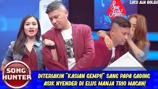 DITERIAKIN “KASIAN GEMPI!” SANG PAPA GADING ASIK NYENDER DI ELUS MANJA TRIO MACAN! - SONG HUNTER