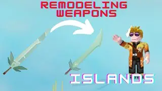 REMODELATING WEAPONS - Islands - Roblox
