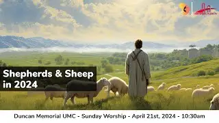 4.21.2024 - "Shepherds & Sheep in 2024" - Sunday Worship Service