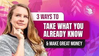 3 Ways to Take What You Already Know & Make Great Money