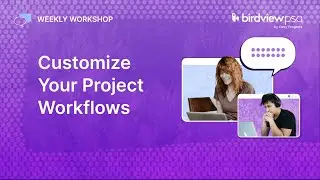 Customize Your Project Workflows with Birdview PSA | Weekly Workshop