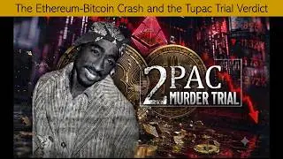 The Ethereum-Bitcoin Crash and the Tupac Trial Verdict