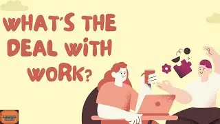 What's the deal with work?
