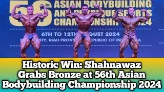 Historic Win: Shahnawaz Grabs Bronze at 56th Asian Bodybuilding Championship 2024