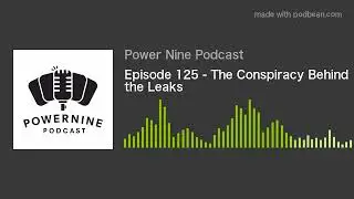 Episode 125 - The Conspiracy Behind the Leaks