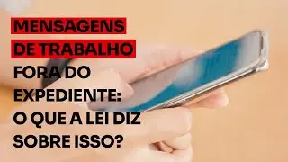 MENSAGENS DE TRABALHO fora do horário: quais são seus direitos?