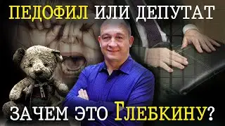 Педофил или депутат – зачем это Глебкину?