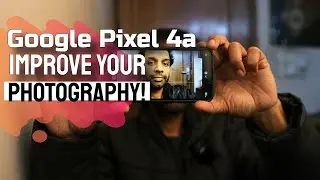 Google Pixel 4a | These Tips Will Instantly Improve Your Photography