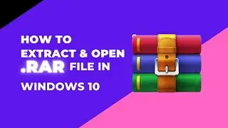 How To Extract And Open RAR File In Windows10