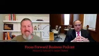 Focus Forward Business Podcast with Dr. Anjan Thakor - Season 2 - Episode 8