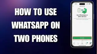 How to Use WhatsApp on Two Phones at the Same Time (2026 Guide)