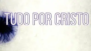 TUDO POR CRISTO