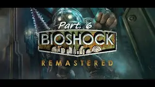 BioShock 1 Remastered - Walkthrough Gameplay Part. 6 - No Commentary!